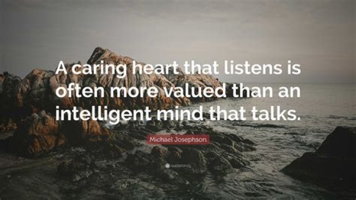 A caring heart that listens is often more valued than an intelligent
