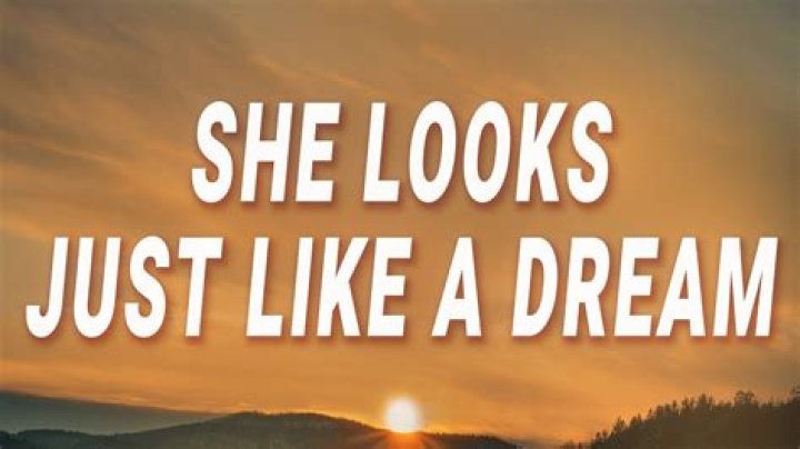 she looks just like a dream, the prettiest girl I've ever seen
